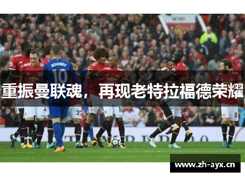 重振曼联魂,再现老特拉福德荣耀 重振曼联魂,再现老特拉福德荣耀