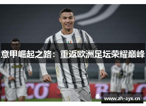 意甲崛起之路:重返欧洲足坛荣耀巅峰 意甲崛起之路:重返欧洲足坛荣耀巅峰