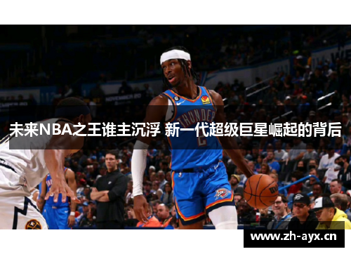 未来NBA之王谁主沉浮 新一代超级巨星崛起的背后 未来NBA之王谁主沉浮 新一代超级巨星崛起的背后