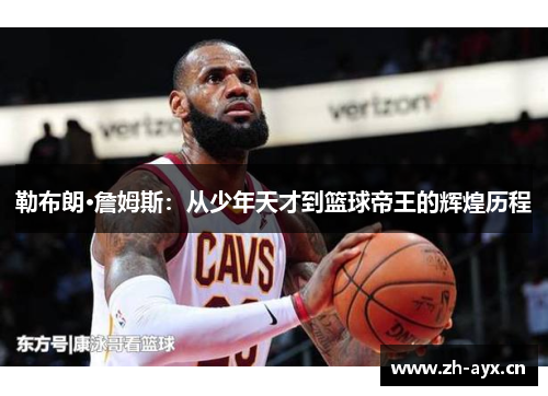 勒布朗·詹姆斯:从少年天才到篮球帝王的辉煌历程 勒布朗·詹姆斯:从少年天才到篮球帝王的辉煌历程