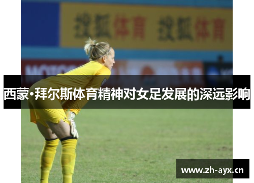 西蒙·拜尔斯体育精神对女足发展的深远影响 西蒙·拜尔斯体育精神对女足发展的深远影响